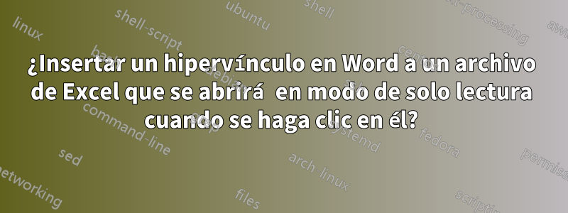 ¿Insertar un hipervínculo en Word a un archivo de Excel que se abrirá en modo de solo lectura cuando se haga clic en él?