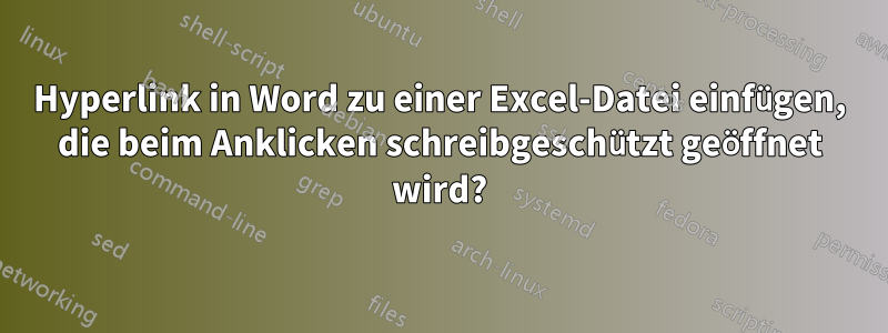 Hyperlink in Word zu einer Excel-Datei einfügen, die beim Anklicken schreibgeschützt geöffnet wird?