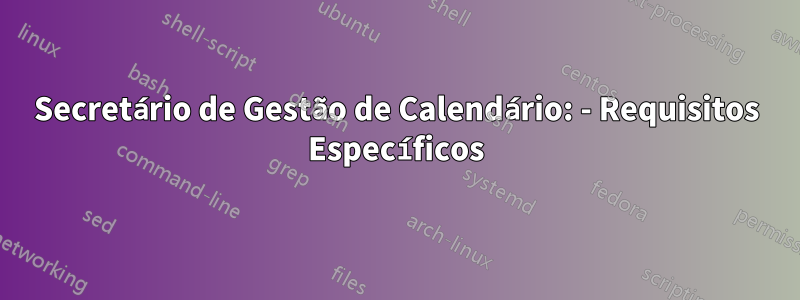 Secretário de Gestão de Calendário: - Requisitos Específicos