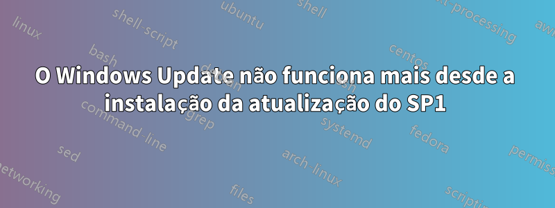 O Windows Update não funciona mais desde a instalação da atualização do SP1