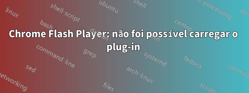 Chrome Flash Player: não foi possível carregar o plug-in