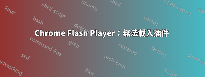 Chrome Flash Player：無法載入插件