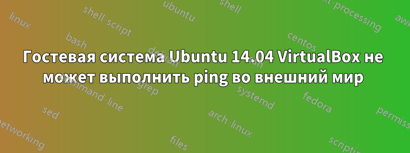 Гостевая система Ubuntu 14.04 VirtualBox не может выполнить ping во внешний мир