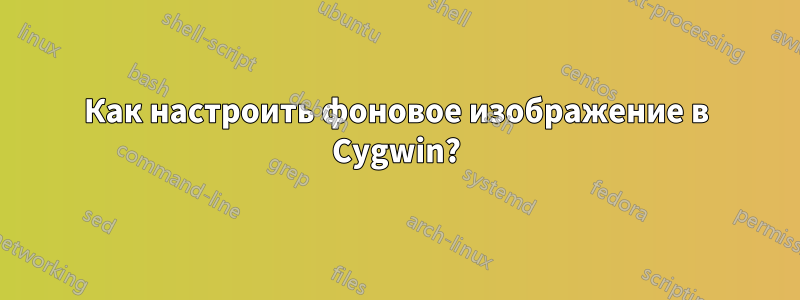 Как настроить фоновое изображение в Cygwin?