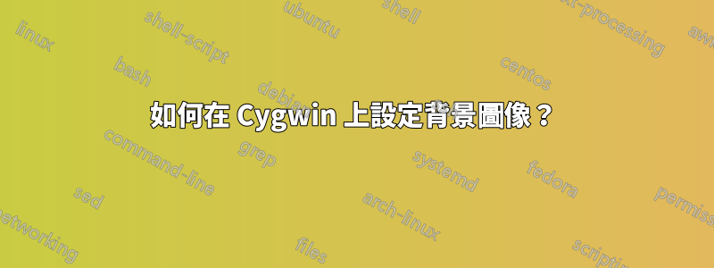 如何在 Cygwin 上設定背景圖像？