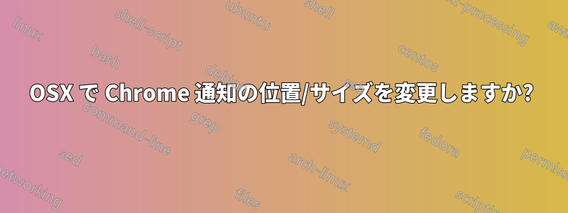 OSX で Chrome 通知の位置/サイズを変更しますか?