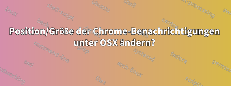 Position/Größe der Chrome-Benachrichtigungen unter OSX ändern?