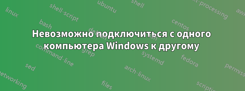 Невозможно подключиться с одного компьютера Windows к другому