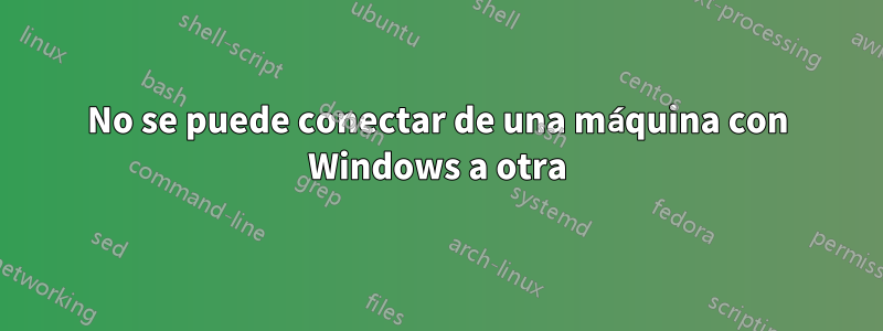 No se puede conectar de una máquina con Windows a otra