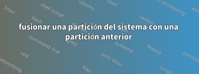 fusionar una partición del sistema con una partición anterior