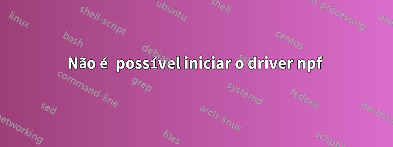 Não é possível iniciar o driver npf