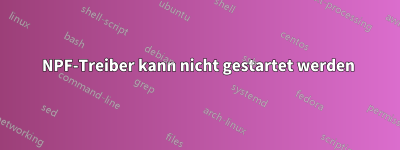 NPF-Treiber kann nicht gestartet werden