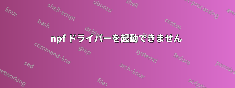 npf ドライバーを起動できません