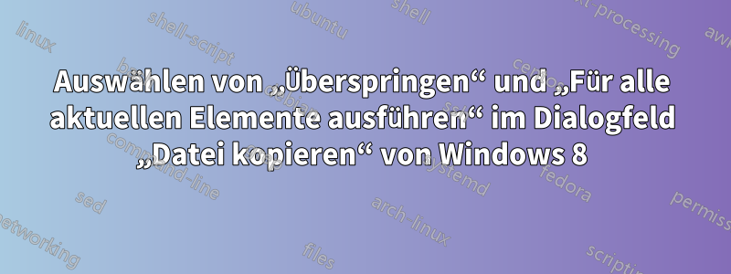 Auswählen von „Überspringen“ und „Für alle aktuellen Elemente ausführen“ im Dialogfeld „Datei kopieren“ von Windows 8