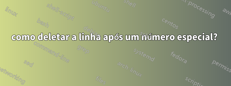 como deletar a linha após um número especial?