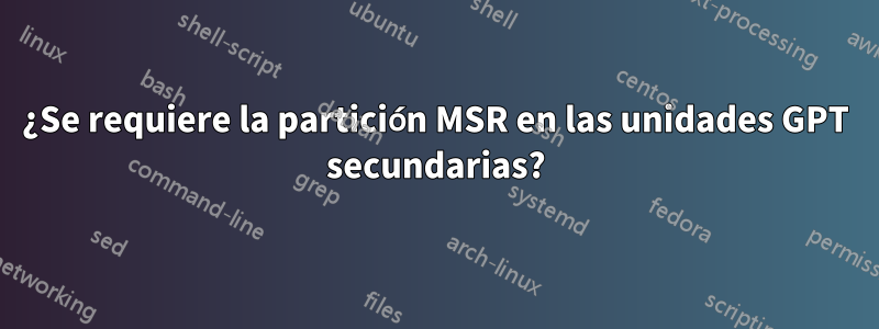 ¿Se requiere la partición MSR en las unidades GPT secundarias?