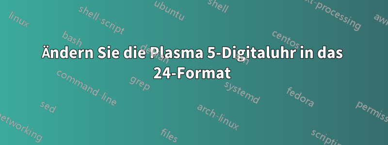 Ändern Sie die Plasma 5-Digitaluhr in das 24-Format