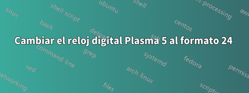 Cambiar el reloj digital Plasma 5 al formato 24