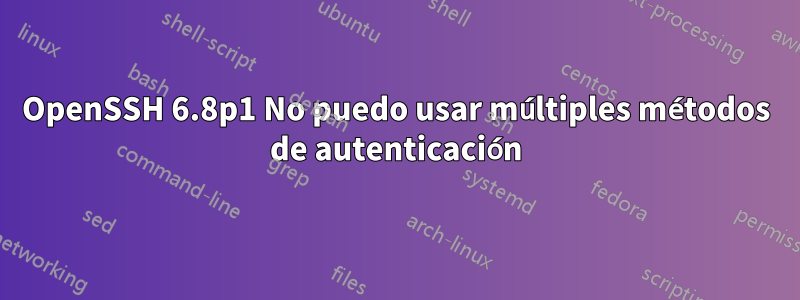 OpenSSH 6.8p1 No puedo usar múltiples métodos de autenticación