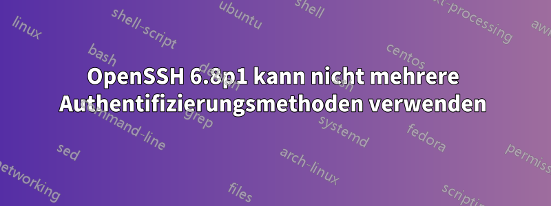 OpenSSH 6.8p1 kann nicht mehrere Authentifizierungsmethoden verwenden