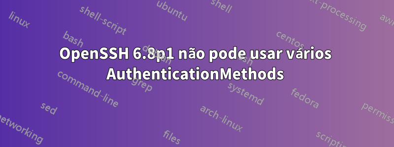 OpenSSH 6.8p1 não pode usar vários AuthenticationMethods