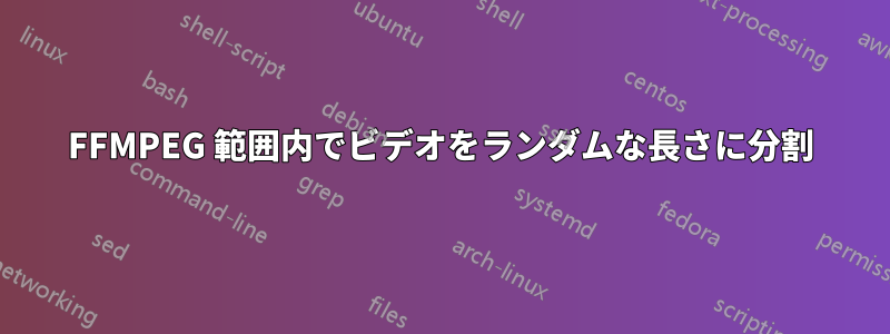 FFMPEG 範囲内でビデオをランダムな長さに分割