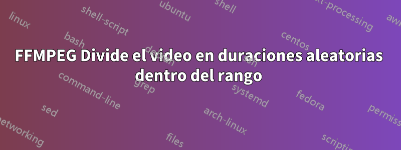 FFMPEG Divide el video en duraciones aleatorias dentro del rango