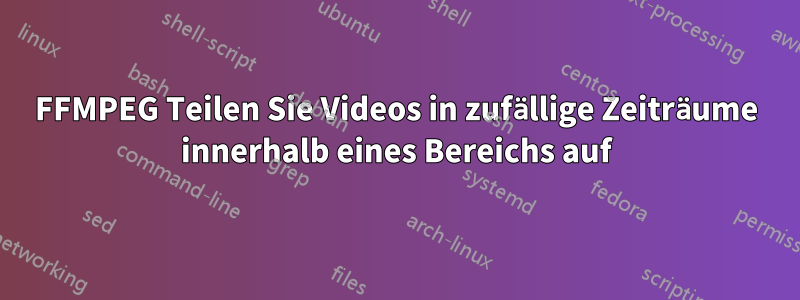 FFMPEG Teilen Sie Videos in zufällige Zeiträume innerhalb eines Bereichs auf