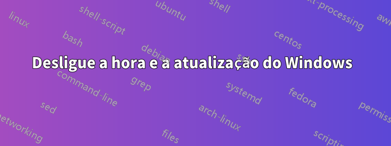 Desligue a hora e a atualização do Windows 