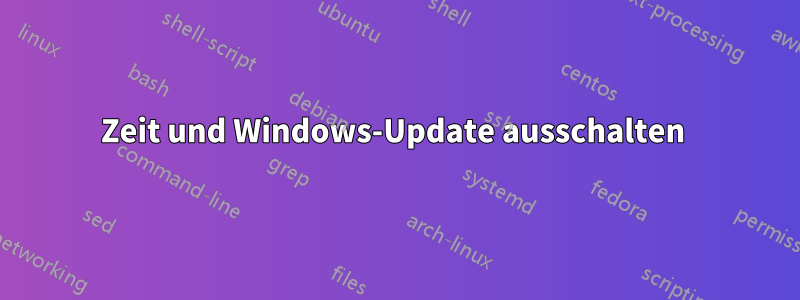 Zeit und Windows-Update ausschalten 