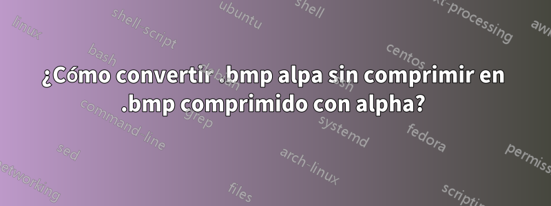 ¿Cómo convertir .bmp alpa sin comprimir en .bmp comprimido con alpha?