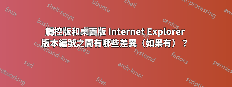 觸控版和桌面版 Internet Explorer 版本編號之間有哪些差異（如果有）？