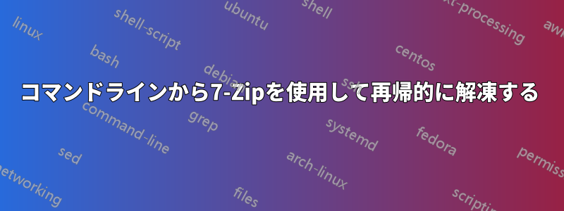 コマンドラインから7-Zipを使用して再帰的に解凍する