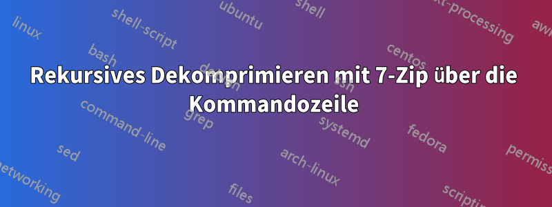 Rekursives Dekomprimieren mit 7-Zip über die Kommandozeile