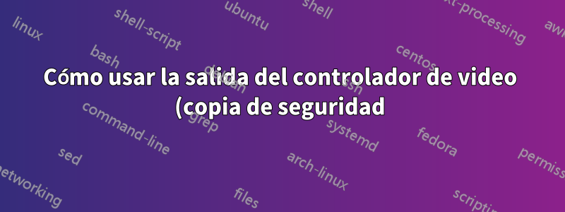 Cómo usar la salida del controlador de video (copia de seguridad) mientras también usa la salida de la tarjeta de video