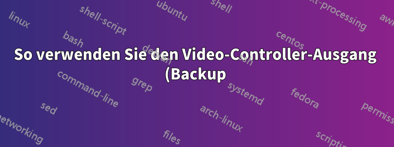 So verwenden Sie den Video-Controller-Ausgang (Backup) bei gleichzeitiger Verwendung des Grafikkartenausgangs