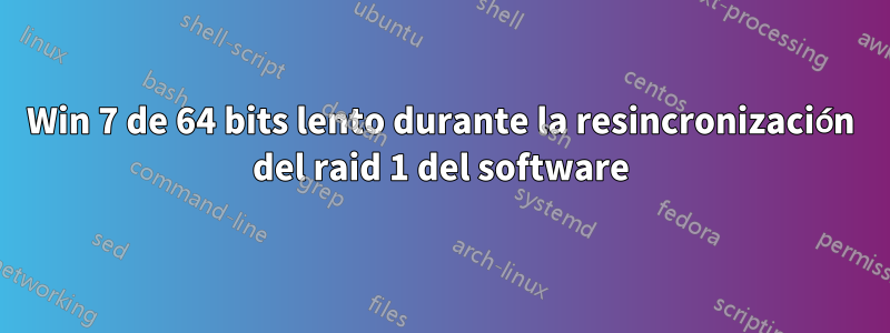 Win 7 de 64 bits lento durante la resincronización del raid 1 del software