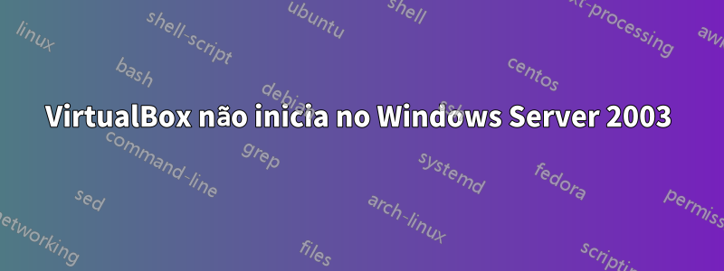 VirtualBox não inicia no Windows Server 2003