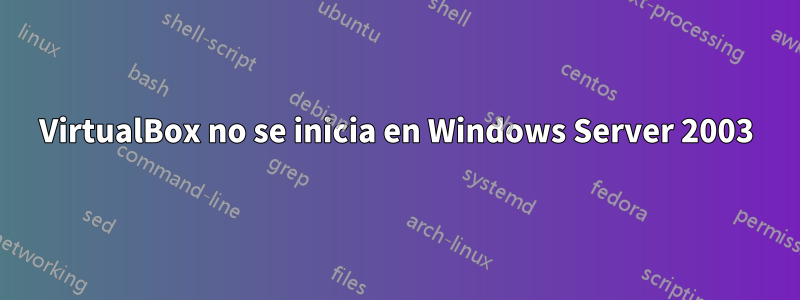 VirtualBox no se inicia en Windows Server 2003