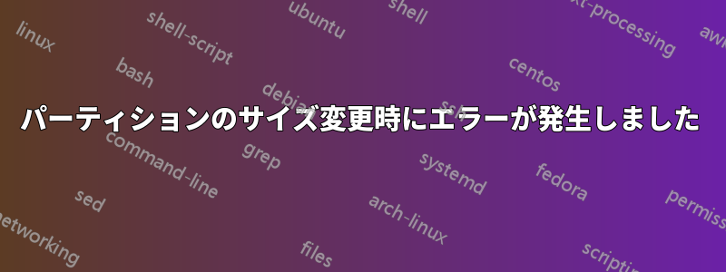 パーティションのサイズ変更時にエラーが発生しました