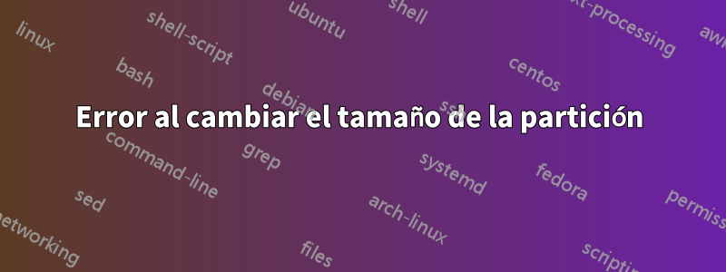 Error al cambiar el tamaño de la partición