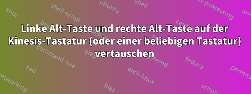 Linke Alt-Taste und rechte Alt-Taste auf der Kinesis-Tastatur (oder einer beliebigen Tastatur) vertauschen