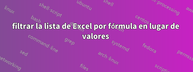 filtrar la lista de Excel por fórmula en lugar de valores