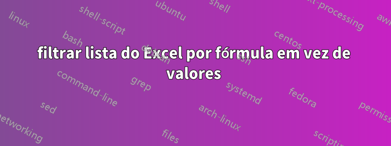 filtrar lista do Excel por fórmula em vez de valores