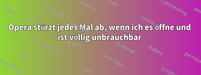 Opera stürzt jedes Mal ab, wenn ich es öffne und ist völlig unbrauchbar