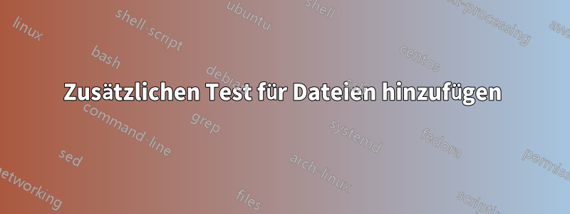 Zusätzlichen Test für Dateien hinzufügen