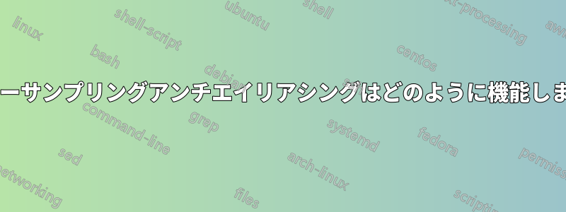 スーパーサンプリングアンチエイリアシングはどのように機能しますか?