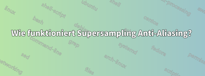 Wie funktioniert Supersampling Anti-Aliasing?