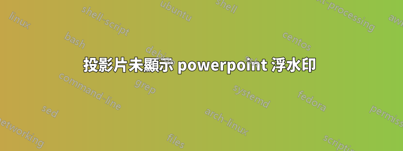 投影片未顯示 powerpoint 浮水印