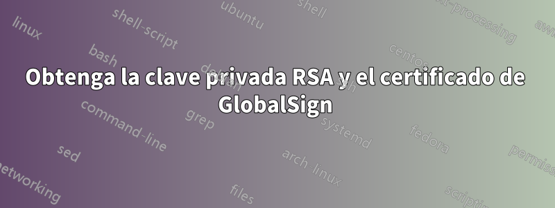 Obtenga la clave privada RSA y el certificado de GlobalSign